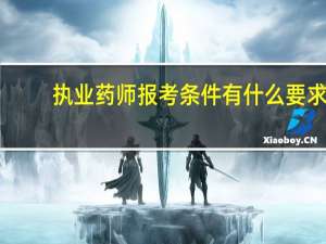 执业药师报考条件有什么要求