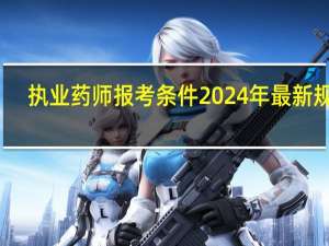 执业药师报考条件2024年最新规定