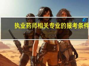 执业药师相关专业的报考条件