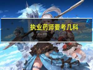 执业药师要考几科_有哪些科目_