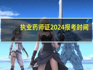 执业药师证2024报考时间