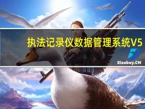执法记录仪数据管理系统 V5.0 绿色免费版（执法记录仪数据管理系统 V5.0 绿色免费版功能简介）