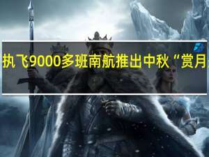 执飞9000多班 南航推出中秋“赏月航班”