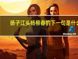 扬子江头杨柳春的下一句是什么