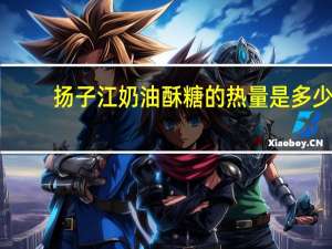 扬子江 奶油酥糖的热量是多少