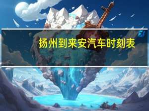 扬州到来安汽车时刻表