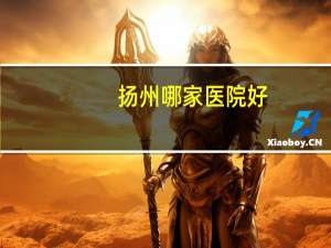 扬州哪家医院好，扬州哪个医院看皮肤科最好