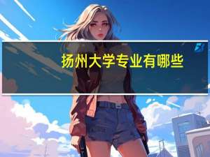 扬州大学专业有哪些