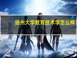 扬州大学教育技术学怎么样
