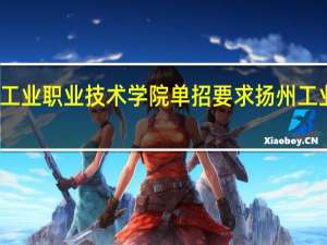 扬州工业职业技术学院单招要求 扬州工业技术学院