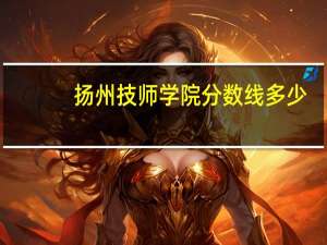 扬州技师学院分数线多少