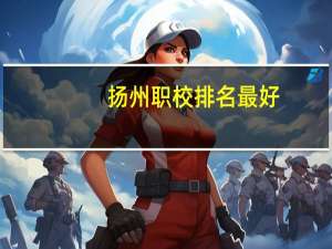 扬州职校排名 最好