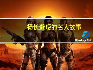 扬长避短的名人故事（扬长避短的名人事例）