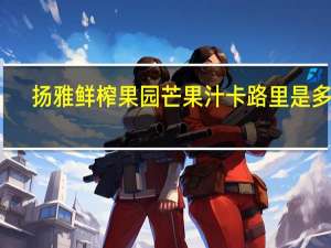 扬雅鲜榨果园 芒果汁卡路里是多少