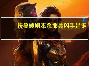 扶桑嫂剧本杀那蔓凶手是谁