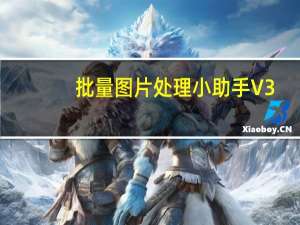 批量图片处理小助手 V3.0.0.39 绿色免费版（批量图片处理小助手 V3.0.0.39 绿色免费版功能简介）