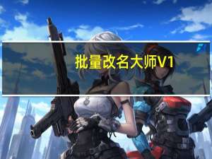 批量改名大师 V1.8.1 免费版（批量改名大师 V1.8.1 免费版功能简介）