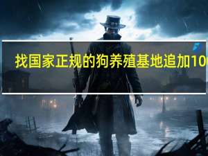 找国家正规的狗养殖基地 追加100分