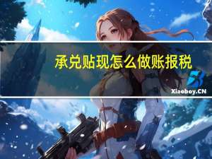 承兑贴现怎么做账报税（承兑贴现怎么做账）