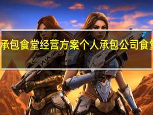 承包食堂经营方案 个人承包公司食堂方案