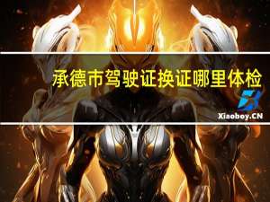 承德市驾驶证换证哪里体检
