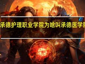 承德护理职业学院为啥叫承德医学院分院