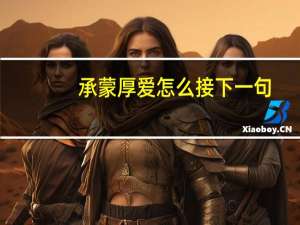 承蒙厚爱怎么接下一句
