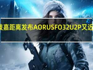 技嘉距离发布AORUSFO32U2P又近了一步，