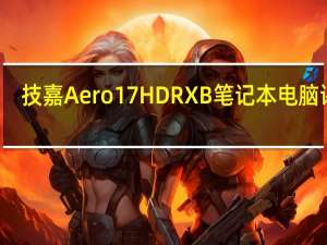 技嘉Aero 17 HDR XB笔记本电脑评测
