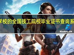 技工学校的全国技工院校毕业证书查询系统正式上线
