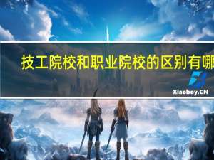 技工院校和职业院校的区别有哪些