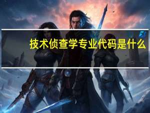 技术侦查学专业代码是什么