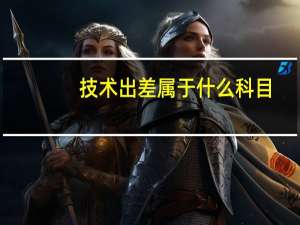 技术出差属于什么科目