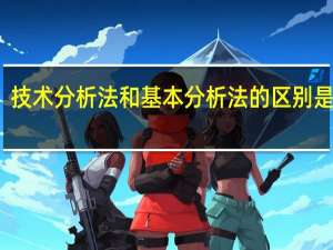 技术分析法和基本分析法的区别是什么