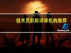 技术员职称评审机构推荐（技术员职称评定条件）