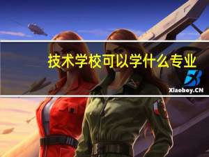 技术学校可以学什么专业
