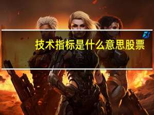 技术指标是什么意思 股票（技术指标是什么意思）