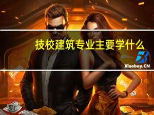 技校建筑专业主要学什么