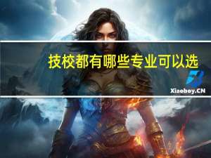 技校都有哪些专业可以选，有没有推荐的