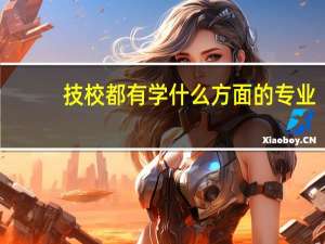 技校都有学什么方面的专业