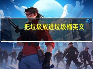 把垃圾放进垃圾桶英文（垃圾桶英文名）
