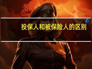 投保人和被保险人的区别