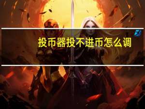 投币器投不进币怎么调