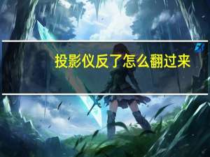 投影仪反了怎么翻过来