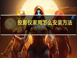 投影仪家用怎么安装方法