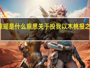 投我以木桃报之以琼瑶是什么意思 关于投我以木桃报之以琼瑶是什么意思的介绍