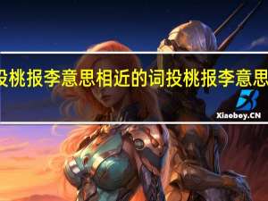 投桃报李意思相近的词 投桃报李意思是什么