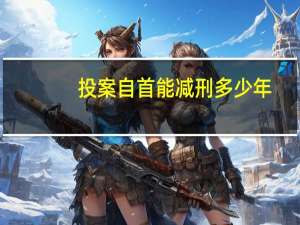 投案自首能减刑多少年