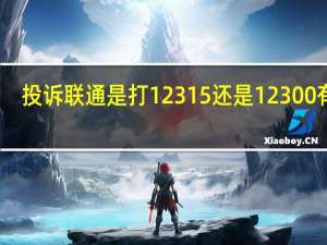 投诉联通是打12315还是12300有效（投诉移动是打12315还是12300有效）