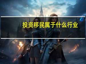 投资移民属于什么行业